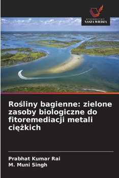 Rosliny bagienne: zielone zasoby biologiczne do fitoremediacji metali ciezkich (Polish Edition)