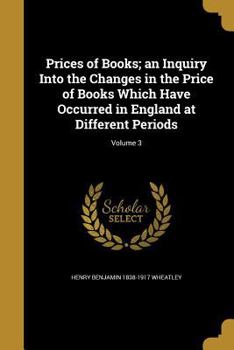 Paperback Prices of Books; an Inquiry Into the Changes in the Price of Books Which Have Occurred in England at Different Periods; Volume 3 Book