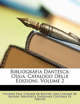 Bibliografia Dantesca: Ossia, Catalogo Delle Edizioni, Volume 2