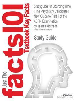 Outlines and Highlights for Boarding Time : The Psychiatry Candidates New Guide to Part II of the ABPN Examination by James Morrison