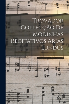 Paperback Trovador Collecção de Modinhas Recitativos Arias Lundús [Portuguese] Book