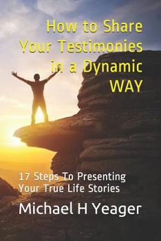 Paperback How to Share Your Testimonies in a Dynamic WAY: 17 Steps To Presenting Your True Life Stories Book