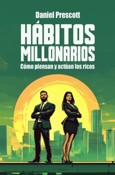 Hábitos millonarios: Como piensan, actuán e invierten los ricos (Spanish Edition)