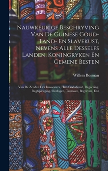 Nauwkeurige Beschryving Van De Guinese Goud- Tand- En Slavekust, Nevens Alle Desselfs Landen, Koningryken En Gemene Besten: Van De Zeeden Der ... Oorlogen, Trouwen, Begraven, Enz
