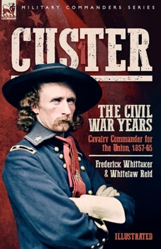 Paperback Custer, The Civil War Years, Volume 1: Cavalry Commander for the Union, 1857-65 Book