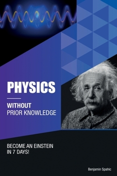Paperback Physics Without Prior Knowledge: Become an Einstein in 7 days Book