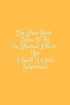 Paperback The Lines Have Fallen to Me in Pleasant Places Yes I Have a Good Inheritance: Your Actionable Guide to Always Getting Things Done Without Stress for W Book