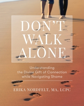 Paperback Don't Walk Alone: Understanding the Divine Gift of Connection While Navigating Shame: Understanding the Divine Gift of Connection While Navigating Sha Book