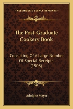 Paperback The Post-Graduate Cookery Book: Consisting Of A Large Number Of Special Receipts (1903) Book