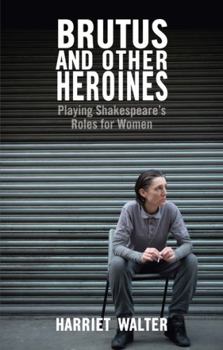 Paperback Brutus and Other Heroines: Playing Shakespeare's Roles for Women Book
