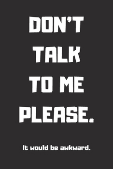 DON'T TALK TO ME PLEASE. It Would Be Awkward. Lined Notebook, 6x9 Inches, 100 pages (Uncool Kids series)