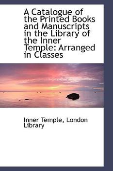 Paperback A Catalogue of the Printed Books and Manuscripts in the Library of the Inner Temple: Arranged in Cla Book