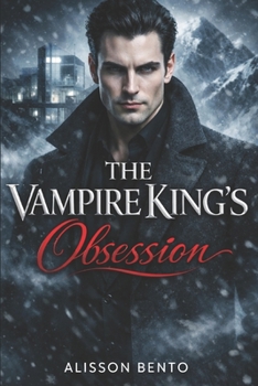 The Vampire King’s Obsession: A Dark Fantasy Paranormal Romance (The Savage Hearts Series)