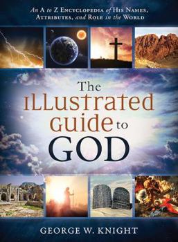 Paperback The Illustrated Guide to God: An A to Z Encyclopedia of His Names, Attributes, and Role in the World Book