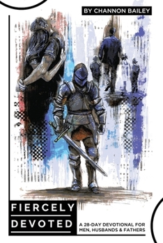 Paperback Fiercely Devoted: A 28-Day Devotional For Men, Husbands & Fathers Book