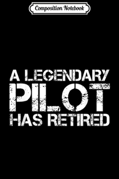 Composition Notebook: A LEGENDARY PILOT HAS RETIRED Funny Retirement Copilot Gift  Journal/Notebook Blank Lined Ruled 6x9 100 Pages