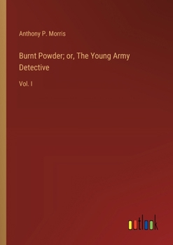 Paperback Burnt Powder; or, The Young Army Detective: Vol. I Book