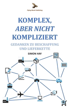 Komplex, Aber Nicht Kompliziert: Gedanken zu Beschaffung und Lieferkette (German Edition)