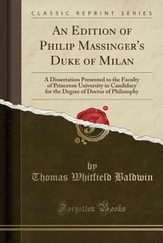 Paperback An Edition of Philip Massinger's Duke of Milan: A Dissertation Presented to the Faculty of Princeton University in Candidacy for the Degree of Doctor Book