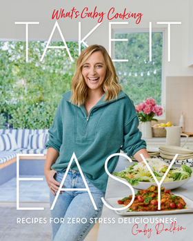 Hardcover What's Gaby Cooking: Take It Easy: Recipes for Zero Stress Deliciousness Book