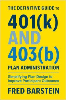 Hardcover The Definitive Guide to 401(k) and 403(b) Plan Administration: Simplifying Plan Design to Improve Participant Outcomes Book