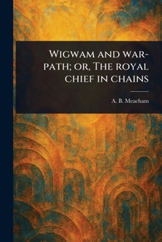 Paperback Wigwam and War-path; or, The Royal Chief in Chains Book