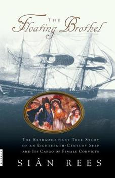Paperback The Floating Brothel: The Extraordinary True Story of an Eighteenth-Century Ship and Its Cargo of Female Convicts Book