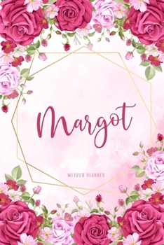 Margot Weekly Planner: Time Management Organizer Appointment To Do List Academic Notes Schedule Personalized Personal Custom Name Student Teachers Womens Watercolor Flower Gift
