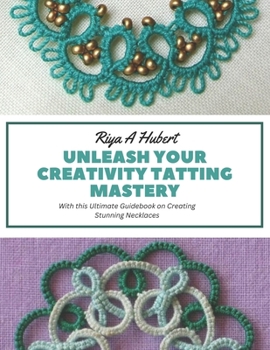 Paperback Unleash Your Creativity Tatting Mastery: With this Ultimate Guidebook on Creating Stunning Necklaces Book