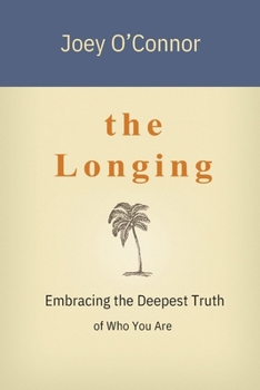 Paperback The Longing: Embracing the Deepest Truth of Who You Are Book