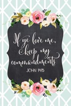 If Ye Love Me, Keep My Commandments John 14:15: 2019 Mutual Theme 6"x9" Journal, No Prompt Lined Blank Notebook, Young Women Theme Church Journal