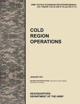 Paperback Cold Region Operations: The Official U.S. Army Tactics, Techniques, and Procedures Manual Attp 3-97.11/McRp 3-35.1d (FM 31-70 and FM 31-71), J Book