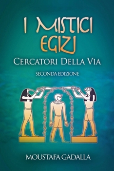 I Mistici Egizi: Cercatori Della Via (Italian Edition)