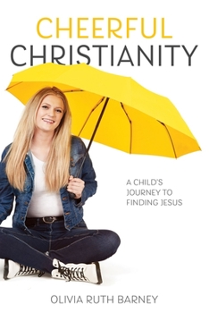 Paperback Cheerful Christianity: A Child's Journey to Finding Jesus: A Child's Journey to Finding Jesus Book