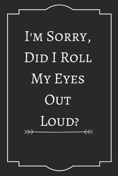 I'm Sorry,  Did I Roll  My Eyes  Out  Loud: Perfect Gift (100 Pages, Blank Notebook, 6 x 9) (Cool Notebooks) Paperback