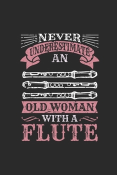 Paperback Never Underestimate An Old Woman With A Flute: Never Underestimate Notebook, Dotted Bullet (6" x 9" - 120 pages) Musical Instruments Themed Notebook f Book