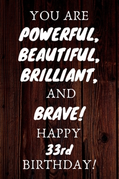 Paperback You Are Powerful Beautiful Brilliant and Brave Happy 33rd Birthday: 33rd Birthday Gift / Journal / Notebook / Unique Birthday Card Alternative Quote Book