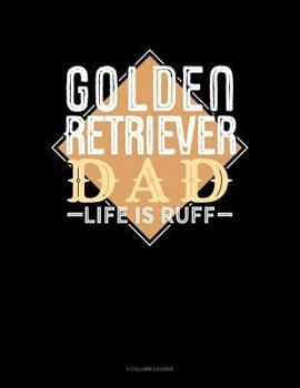 Paperback Golden Retriever Dad Life Is Ruff: 3 Column Ledger Book