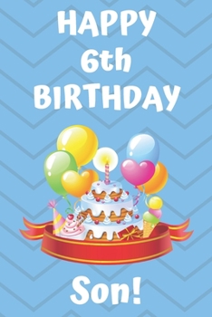 HAPPY 6th BIRTHDAY SON!: Happy 6th Birthday Card Journal / Notebook / Diary / Greetings / Appreciation Gift (6 x 9 - 110 Blank Lined Pages)