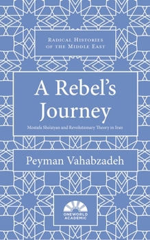 Hardcover A Rebel's Journey: Mostafa Sho'aiyan and Revolutionary Theory in Iran Book