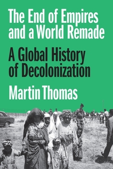 Hardcover The End of Empires and a World Remade: A Global History of Decolonization Book