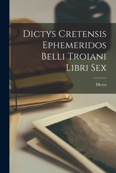 Paperback Dictys Cretensis Ephemeridos Belli Troiani Libri Sex Book