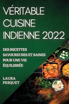 Paperback Véritable Cuisine Indienne 2022: Des Recettes Savoureuses Et Saines Pour Une Vie Équilibrée [French] Book