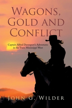 Wagons, Gold and Conflict: Captain Alfred Davenport’s Adventures in the Trans Mississippi West