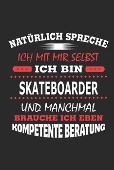 Natürlich spreche ich mit mir selbst Ich bin Skateboarder und manchmal brauche ich eben kompetente Beratung: Notizbuch mit 110 linierten Seiten, ... Schild bzw. Poster möglich (German Edition)