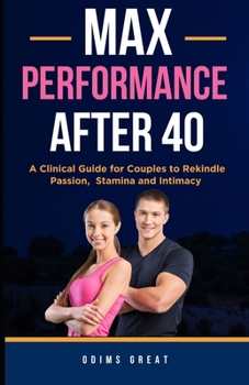 Paperback Max Performance After 40: A Clinical Guide for Couples to Rekindle Passion, Stamina, and Intimacy Book