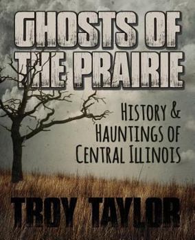 Paperback Ghosts of the Prairie: History & Hauntings of Central Illinois Book