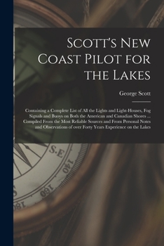 Paperback Scott's New Coast Pilot for the Lakes [microform]: Containing a Complete List of All the Lights and Light-houses, Fog Signals and Buoys on Both the Am Book