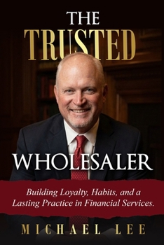 Paperback The Trusted Wholesaler: Building Loyalty, Habits and a Lasting Practice in Financial Services Book