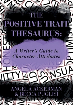 The Positive Trait Thesaurus: A Writer's Guide to Character Attributes - Book #2 of the Character Trait Thesaurus